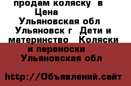 продам коляску 2в1 › Цена ­ 6 000 - Ульяновская обл., Ульяновск г. Дети и материнство » Коляски и переноски   . Ульяновская обл.